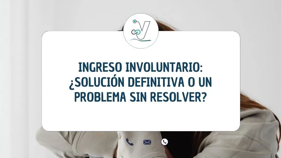 Todo lo que debes saber sobre el ingreso involuntario